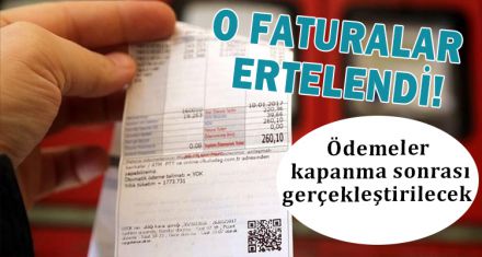 O FATURALAR ERTELENDİ