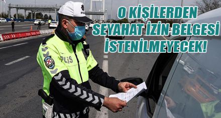 O KİŞİLERDEN SEYAHAT İZİN BELGESİ İSTENİLMEYECEK