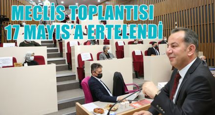 MECLİS TOPLANTISI 17 MAYIS'A ERTELENDİ