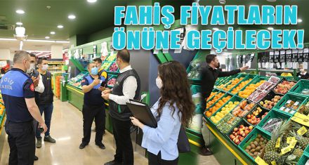 FAHİŞ FİYATLARIN ÖNÜNE GEÇİLECEK!