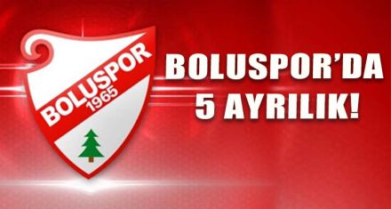 BOLUSPOR'DA 5 AYRILIK!