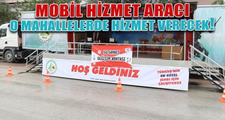 MOBİL HİZMET ARACININ DURAĞI BU MAHALLELER!