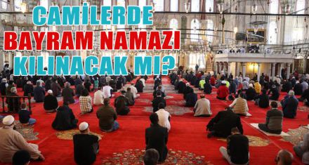 CAMİLERDE BAYRAM NAMAZI KILINACAK MI?
