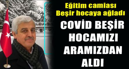 COVİD BEŞİR HOCAMIZI ARAMIZDAN ALDI