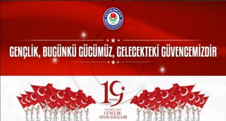 “GENÇLİK, BUGÜNKÜ GÜCÜMÜZ GELECEKTEKİ GÜVENCEMİZDİR”