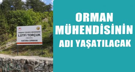 ORMAN MÜHENDİSİNİN ADI YAŞATILACAK