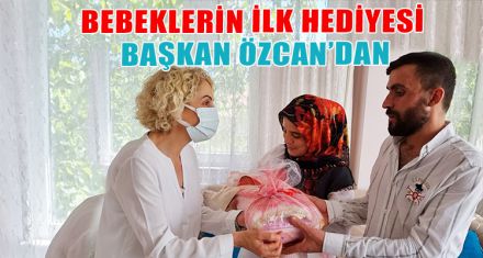 BEBEKLERİN İLK HEDİYESİ BAŞKAN ÖZCAN'DAN
