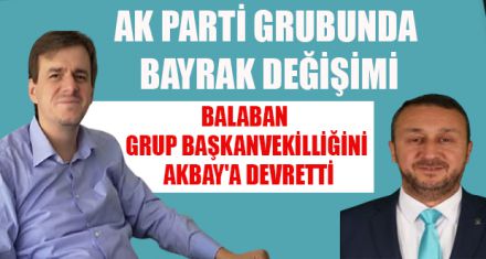 AK PARTİ GRUBUNDA BAYRAK DEĞİŞİMİ