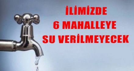 6 MAHALLEYE SU VERİLMEYECEK