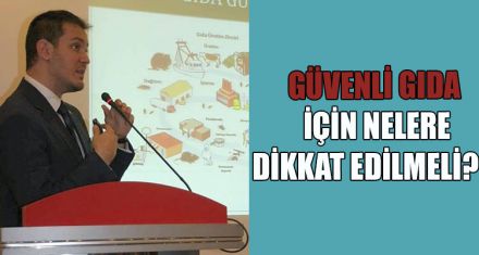 GÜVENLİ GIDA İÇİN NELERE DİKKAT EDİLMELİ? 