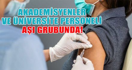 AKADEMİSYENLER VE ÜNİVERSİTE PERSONELİ AŞI GRUBUNDA
