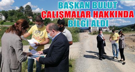 BAŞKAN BULUT ÇALIŞMALAR HAKKINDA BİLGİ ALDI