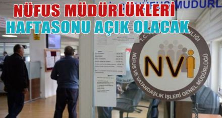 NÜFUS MÜDÜRLÜKLERİ  HAFTASONU AÇIK OLACAK