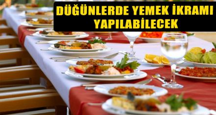 DÜĞÜNLERDE YEMEK İKRAMI YAPILABİLECEK
