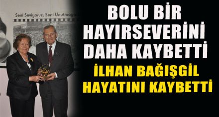 BOLU BİR HAYIRSEVERİNİ DAHA KAYBETTİ
