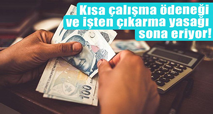 Kısa çalışma ödeneği ve işten çıkarma yasağı sona eriyor!