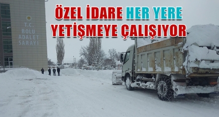 ÖZEL İDARE HER YERE YETİŞMEYE ÇALIŞIYOR