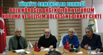 TÜRKİYE ORMANCILAR DERNEĞİ BOLU KÖROĞLU DAĞI KÜLTÜR VE TURİZM KORUMA VE GELİŞİM BÖLGESİ'NE DİKKAT ÇEKTİ