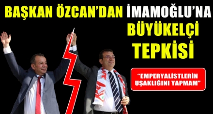 BAŞKAN ÖZCAN'DAN İMAMOĞLU'NA BÜYÜKELÇİ TEPKİSİ 