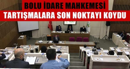 BOLU İDARE MAHKEMESİ TARTIŞMALARA SON NOKTAYI KOYDU