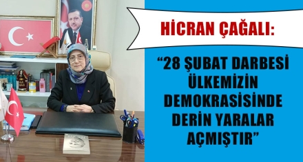 ÇAĞALI “28 ŞUBAT DARBESİ ÜLKEMİZİN DEMOKRASİSİNDE BÜYÜK YARALAR AÇMIŞTIR”