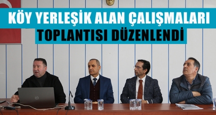 KÖY YERLEŞİK ALAN ÇALIŞMALARI TOPLANTISI DÜZENLENDİ