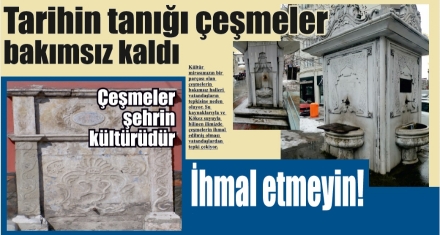 Tarihin tanığı çeşmeler bakımsız kaldı