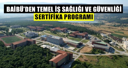 BAİBÜ'DEN TEMEL İŞ SAĞLIĞI VE GÜVENLİĞİ SERTİFİKA PROGRAMI