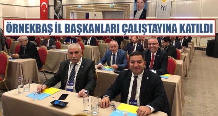 ÖRNEKBAŞ İL BAŞKANLARI ÇALIŞTAYINA KATILDI 