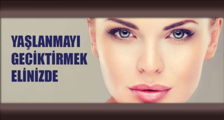 YAŞLANMAYI GECİKTİRMEK ELİNİZDE