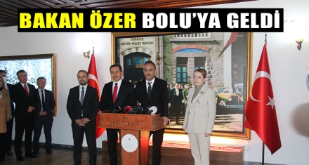 BAKAN ÖZER BOLU'YA GELDİ