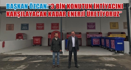 BAŞKAN ÖZCAN: “3 BİN KONUTUN İHTİYACINI KARŞILAYACAK KADAR ENERJİ ÜRETİYORUZ”