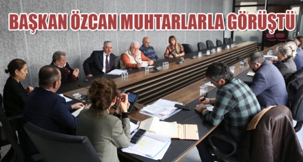 BAŞKAN ÖZCAN MUHTARLARLA GÖRÜŞTÜ