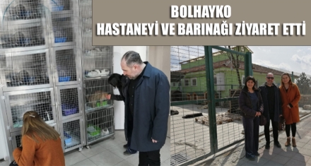 BOLHAYKO HASTANEYİ VE BARINAĞI ZİYARET ETTİ
