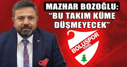 MAZHAR BOZOĞLU: BU TAKIM KÜME DÜŞMEYECEK