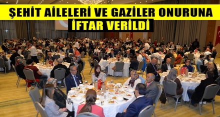 ŞEHİT AİLELERİ VE GAZİLER ONURUNA İFTAR VERİLDİ