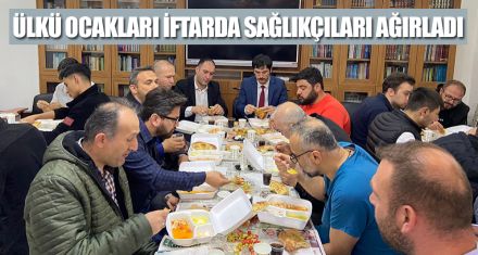 ÜLKÜ OCAKLARI İFTARDA SAĞLIKÇILARI AĞIRLADI