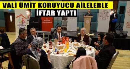 VALİ ÜMİT KORUYUCU AİLELERLE İFTAR YAPTI