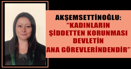 AKŞEMSETTİNOĞLU: “KADINA YÖNELİK ŞİDDET TOPLUMSAL BİR YARA HALİNE GELDİ”