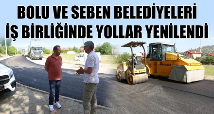 BOLU VE SEBEN BELEDİYELERİ İŞ BİRLİĞİNDE YOLLAR YENİLENDİ