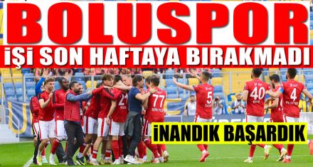 BOLUSPOR İŞİ SON HAFTAYA BIRAKMADI