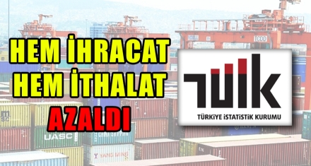 HEM İHRACAT HEM İTHALAT AZALDI