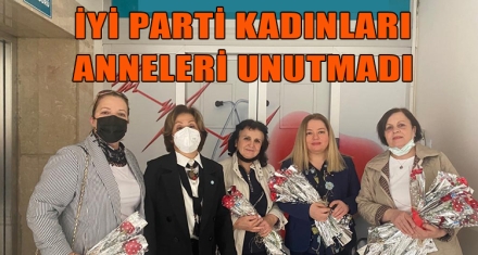 İYİ PARTİ KADINLARI ANNELERİ UNUTMADI