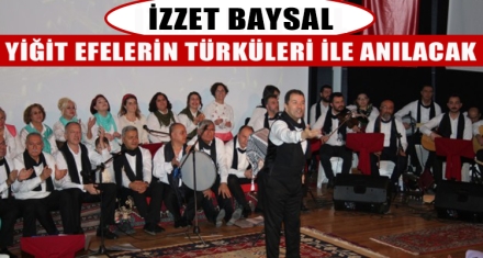 İZZET BAYSAL YİĞİT EFELERİN TÜRKÜLERİ İLE ANILACAK