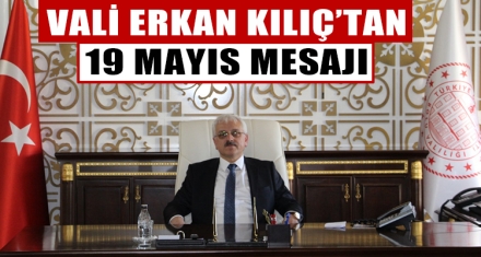 VALİ ERKAN KILIÇ'TAN 19 MAYIS MESAJI