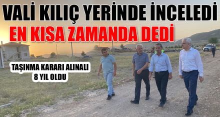 VALİ KILIÇ YERİNDE İNCELEDİ