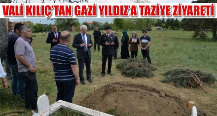 VALİ KILIÇ'TAN GAZİ YILDIZ'A TAZİYE ZİYARETİ