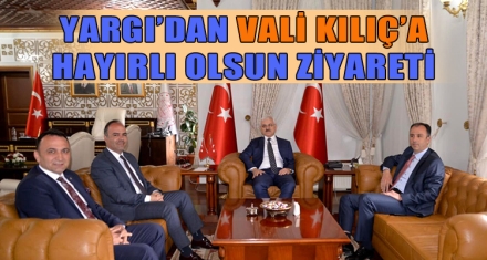 YARGI'DAN VALİ KILIÇ'A HAYIRLI OLSUN ZİYARETİ