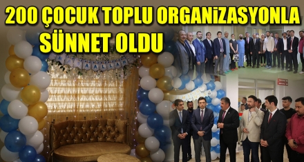 200 ÇOCUK TOPLU ORGANİZASYONLA SÜNNET OLDU