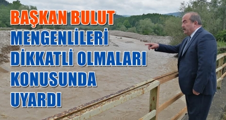 BAŞKAN BULUT MENGENLİLERİ DİKKATLİ OLMALARI KONUSUNDA UYARDI